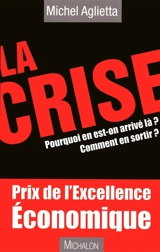 La crise : pourquoi en est-on arrivé là ? Comment en sortir ? : 10+1 réponses essentielles à 10+1 questions posées par Pierre-Luc Séguillon - Michel Aglietta