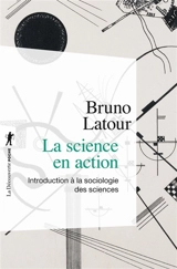 La science en action : introduction à la sociologie des sciences - Bruno Latour