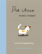 P'tit chien : le seul, l'unique ! - Yvonne Jagtenberg
