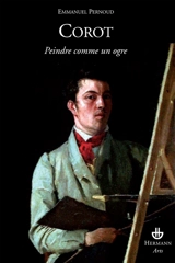 Corot : peindre comme un ogre - Emmanuel Pernoud