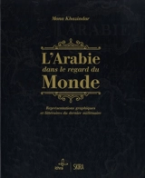 L'Arabie dans le regard du monde : représentations graphiques et littéraires du dernier millénaire - Muna Hazindar
