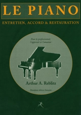 Le piano : entretien, accord et restauration : pour le professionnel, l'apprenti et l'amateur - Arthur A. Reblitz