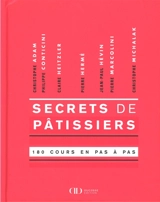 Secrets de pâtissiers : 180 cours en pas à pas : Christophe Adam, Philippe Conticini, Claire Heitzler, Pierre Hermé, Jean-Paul Hévin, Pierre Marcolini, Christophe Michalak