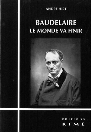 Baudelaire : le monde va finir - André Hirt