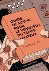 Guide de survie pour le voyageur du temps amateur - Charles Yu