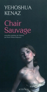 Chair sauvage : et autres histoires - Yehoshua Kenaz