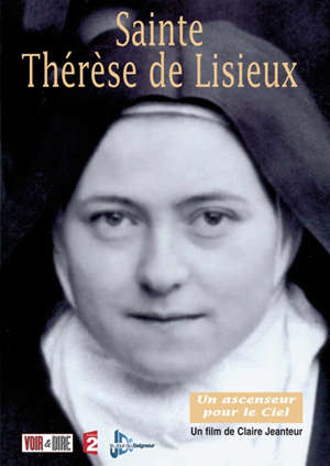 Sainte Thérèse de Lisieux : Un ascenseur pour le ciel - Claire Jeanteur