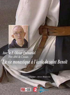 Avec le P. Olivier Quénardel, père abbé de Cîteaux : La vie monastique à l'école de saint Benoît - Laurence Chartier