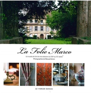 La Folie Marco : un musée de l'art de vivre alsacien du XVIIe au XXe siècle - Manuel Grimm