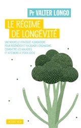 Le régime de longévité : une nouvelle stratégie alimentaire pour régénérer et rajeunir l'organisme, combattre les maladies et atteindre le poids idéal - Valter Longo