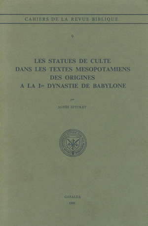 Statues de culte dans les textes mésopotamiques des origines à la Ire dynastie de Babylone - Agnès Spycket