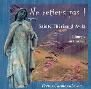 Ne retiens pas! Sainte Thérèse d'Avila : Liturgie au Carmel - Frères Carmes d'Avon