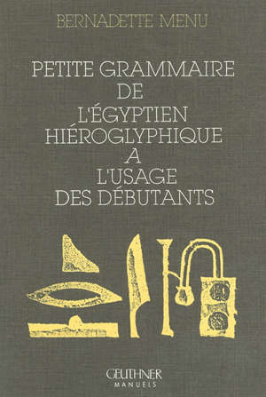 PETITE GRAMMAIRE DE L'EGYPTIEN HIEROGLYPHIQUE A L'USAGE DES DEBUTANTS - Bernadette Menu