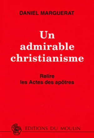 Un admirable christianisme : relire les Actes des Apôtres