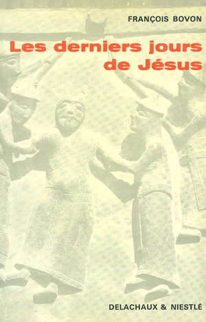 Derniers jours de jesus - François (1938-....) Bovon