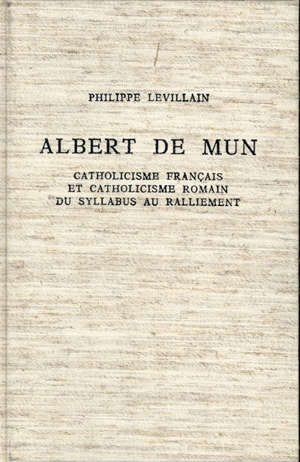 Albert de Mun : Catholicisme français et catholicisme romain, du syllabus au ralliement - Philippe Levillain