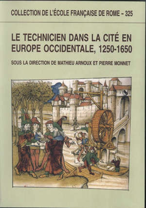 Le technicien dans la cité en Europe occidentale, 1250-1650 - Pierre Monnet