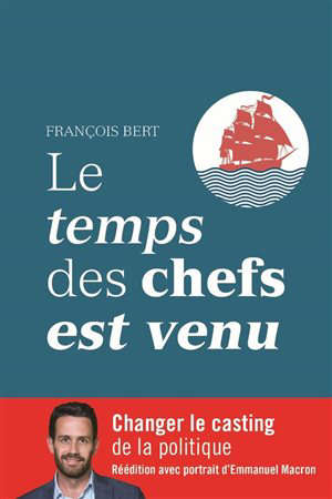 Le temps des chefs est venu : Changer le casting de la politique - François (1976-....) Bert