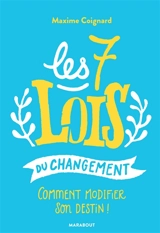 Les 7 lois du changement : comment modifier son destin ! - Maxime Coignard
