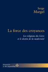 La force des croyances : les religions du Livre et le destin de la modernité - Serge Margel