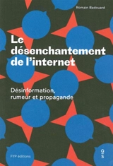 Le désenchantement de l'Internet : désinformation, rumeur et propagande - Romain Badouard