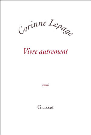 Vivre autrement : essai - Corinne Lepage