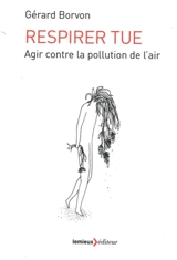 Respirer tue : agir contre la pollution de l'air - Gérard Borvon