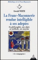 La franc-maçonnerie rendue intelligible à ses adeptes : sa philosophie, son objet, sa méthode, ses moyens. Vol. 2. Le compagnon - Oswald Wirth