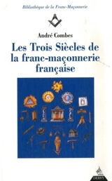 Les trois siècles de la franc-maçonnerie française - André Combes