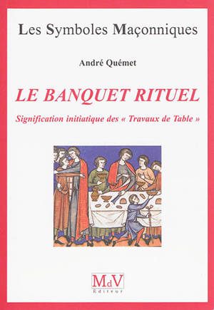 Le banquet rituel : signification initiatique des travaux de table - André Quémet