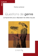 Questions de genre : comprendre pour dépasser les idées reçues - Perrine Lachenal