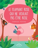 Le flamant rose qui ne voulait pas être rose - Christelle Saquet