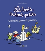 Les trois cochons petits. Vol. 3. Grenouilles, princes et princesses - Michel Van Zeveren