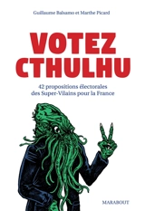 Votez Cthulhu : 42 propositions électorales des Super-Vilains pour la France - Guillaume Balsamo