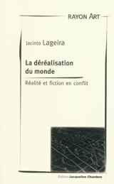 De la déréalisation du monde : réalité et fiction en conflit - Jacinto Lageira