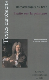 Traité sur la peinture : pour en apprendre la théorie et se perfectionner dans la pratique - Bernard Dupuy du Grez