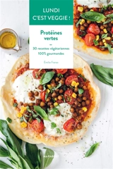 Lundi c'est veggie !. Protéines vertes : 30 recettes végétariennes, 100 % gourmandes - Emilie Franzo