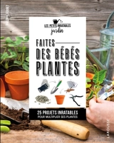 Faites des bébés plantes ! : 25 projets inratables pour multiplier ses plantes - Philippe Ferret