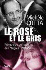 Le rose et le gris : prélude au quinquennat de François Hollande - Michèle Cotta