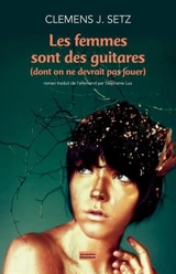 Les femmes sont des guitares : dont on ne devrait pas jouer - Clemens J. Setz