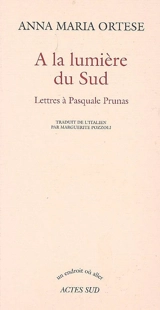 A la lumière du Sud : lettres à Pasquale Prunas - Anna Maria Ortese