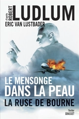 Le mensonge dans la peau : la ruse de Bourne - Eric Lustbader
