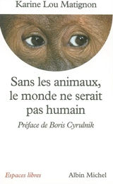 Sans les animaux, le monde ne serait pas humain - Karine Lou Matignon