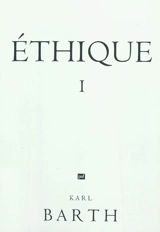 Ethique. Vol. 1. Cours donnés à Münster au semestre d'été en 1928 répétés à Bonn durant le semestre d'été 1930 - Karl Barth
