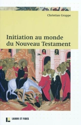 Initiation au monde du Nouveau Testament - Christian Grappe