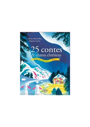 25 contes & chants chrétiens pour se préparer à Noël - Fabienne Morel d'Arleux