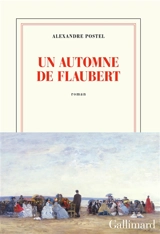 Un automne de Flaubert - Alexandre Postel