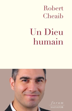 Un Dieu humain : premiers pas dans la foi chrétienne - Robert Cheaib
