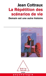 La répétition des scénarios de vie : demain est une autre histoire - Jean Cottraux