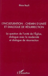L'inculturation : chemin d'unité et dialogue de résurrection : la question de l'unité de l'Eglise, dialogue avec la modernité et dialogue de résurrection - Blaise Bayili